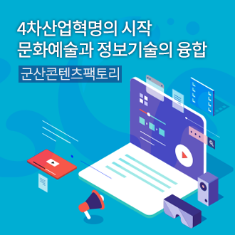 4차산업혁명의 시작
문화예술과 정보기술의 융합
군산콘텐츠팩토리