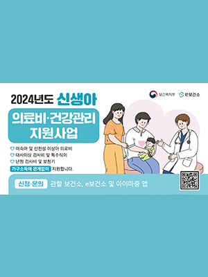 보건복지부, e보건소
2024년도 신생아 의료비&middot;건강관리 지원사업
* 미숙아 및 선천성 이상아 의료비
* 대사이상 검사비 및 특수식이
* 난청 검사비 및 보청기
가구소덕에 관계없이 지원합니다.
신청&middot;문의 : 관할 보건서, e보건소 및 아이마중 앱