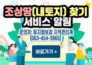 조상땅(내토지) 찾기 서비스 알림
문의처: 토지정보과 지적관리계(063-454-3965)
바로가기