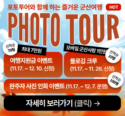 포토투어와 함께 하는 즐거운 군산여행
PHOTO TOUR
여행지원금이벤트 (11.17~12.10신청)- 선착순 70팀 최대7만원
플로깅 크루 (11.17~12.26신청) - 선착순10명 모바일 군산사랑 1만원
완주자 사진 인화 이벤트(11.17~12.7 운영)
자세히 보러가기(클릭)
